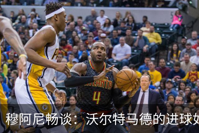 穆阿尼畅谈：沃尔特马德的进球如阳光，我俩需追逐更多辉煌